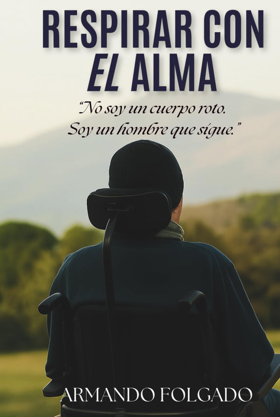 Cover of the book 'Respirar con el alma' by Armando Folgado, showing the silhouette of himself in a wheelchair looking at the horizon with the quote: 'I am not a broken body. I am a man who keeps going.'